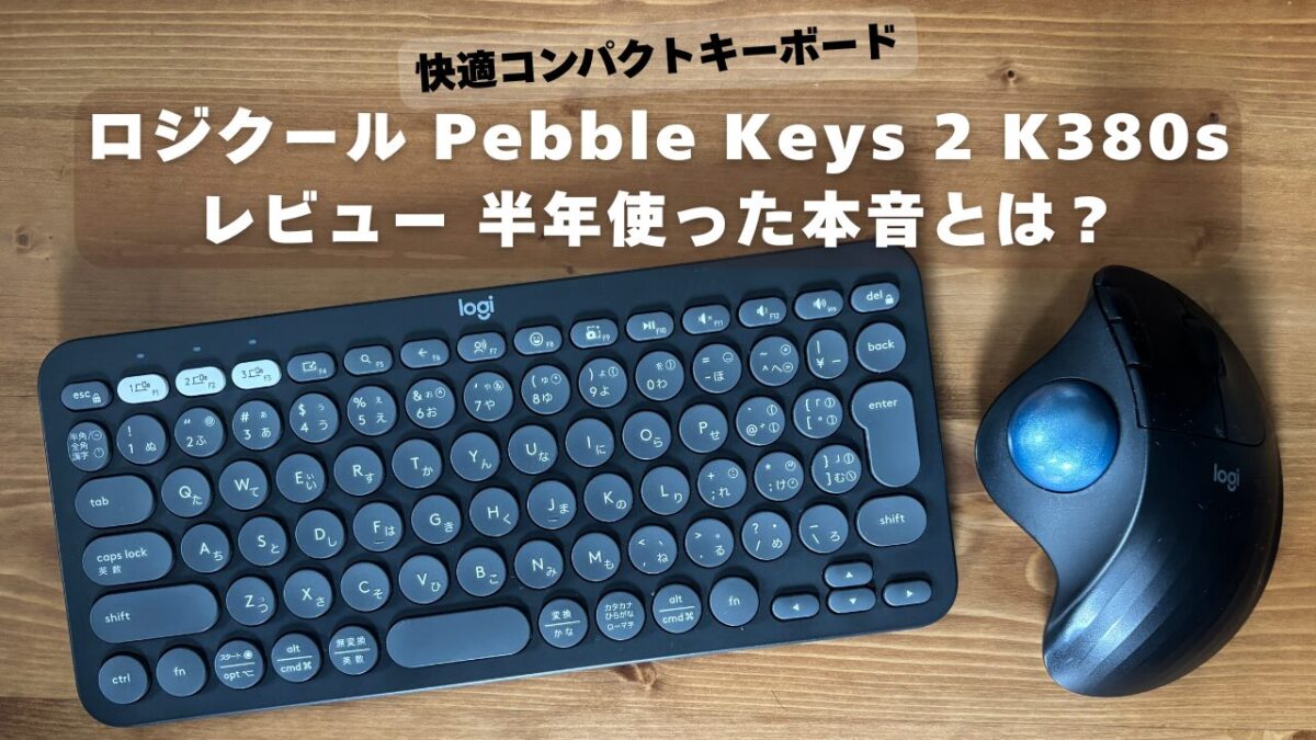 ロジクール Pebble Keys 2 K380s レビュー 半年使った本音とは？