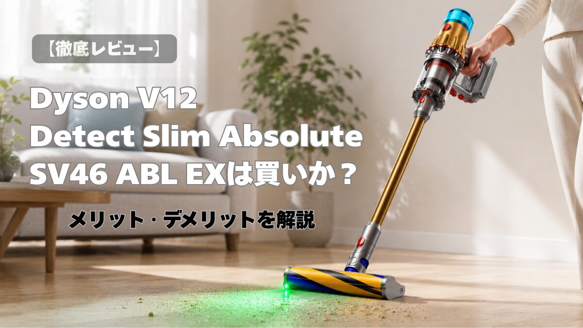 【徹底レビュー】Dyson V12 Detect Slim Absolute（SV46 ABL EX）は買いか？メリット・デメリットを解説
